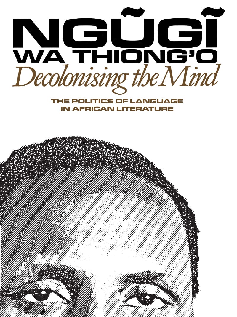Book cover: Decolonising the Mind: The Politics of Language in African Literature (1981) by Ngũgĩ wa Thiong'o.