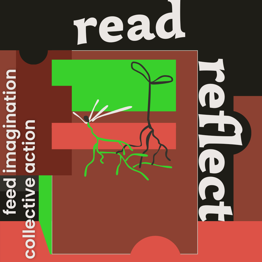 Digital illustration in warm reddish brown, neon green, deep bright pinkish orange, black, and dark gray, with white text that reads Read, Reflect, feed imagination, collective action.