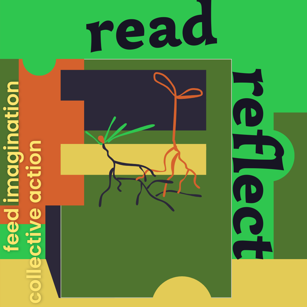 Digital illustration in reddish orange, olive green, soft warm yellow, neon green, midnight blue, with black + light yellow text that reads Read, Reflect, feed imagination, collective action.