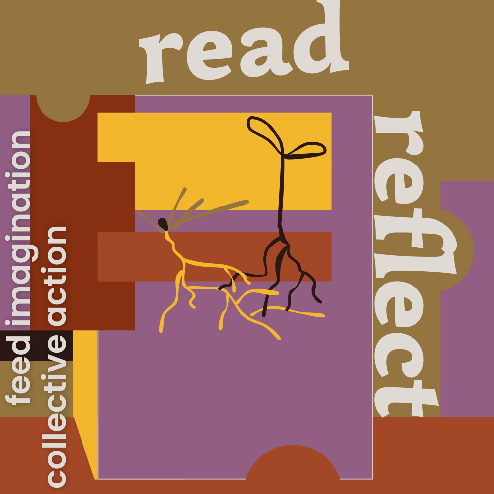 Digital illustration in soft muted purple, earthy beige yellow, golden yellow, earthy orangish red, and black, with white text that reads Read, Reflect, feed imagination, collective action.