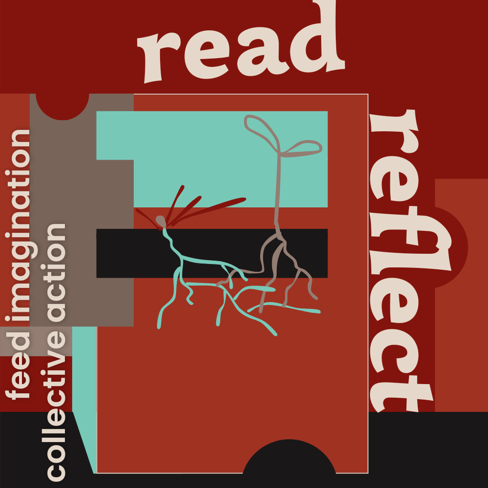 Digital illustration in warm orangish-red, medium red, light aquamarine blue-green, black, grayish-brown, with soft white text that reads Read, Reflect, feed imagination, collective action.